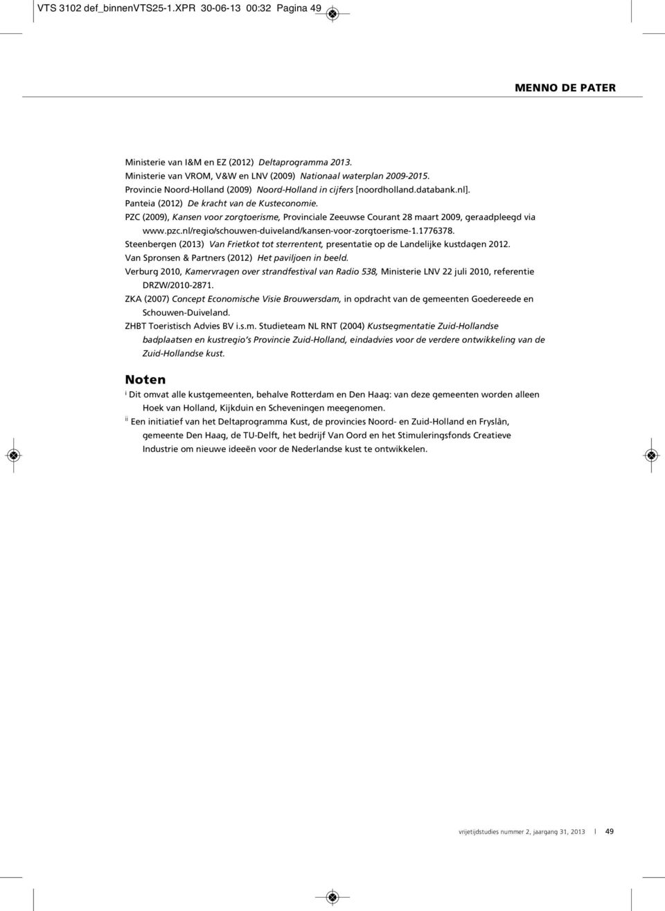 PZC (2009), Kansen voor zorgtoerisme, Provinciale Zeeuwse Courant 28 maart 2009, geraadpleegd via www.pzc.nl/regio/schouwen-duiveland/kansen-voor-zorgtoerisme-1.1776378.