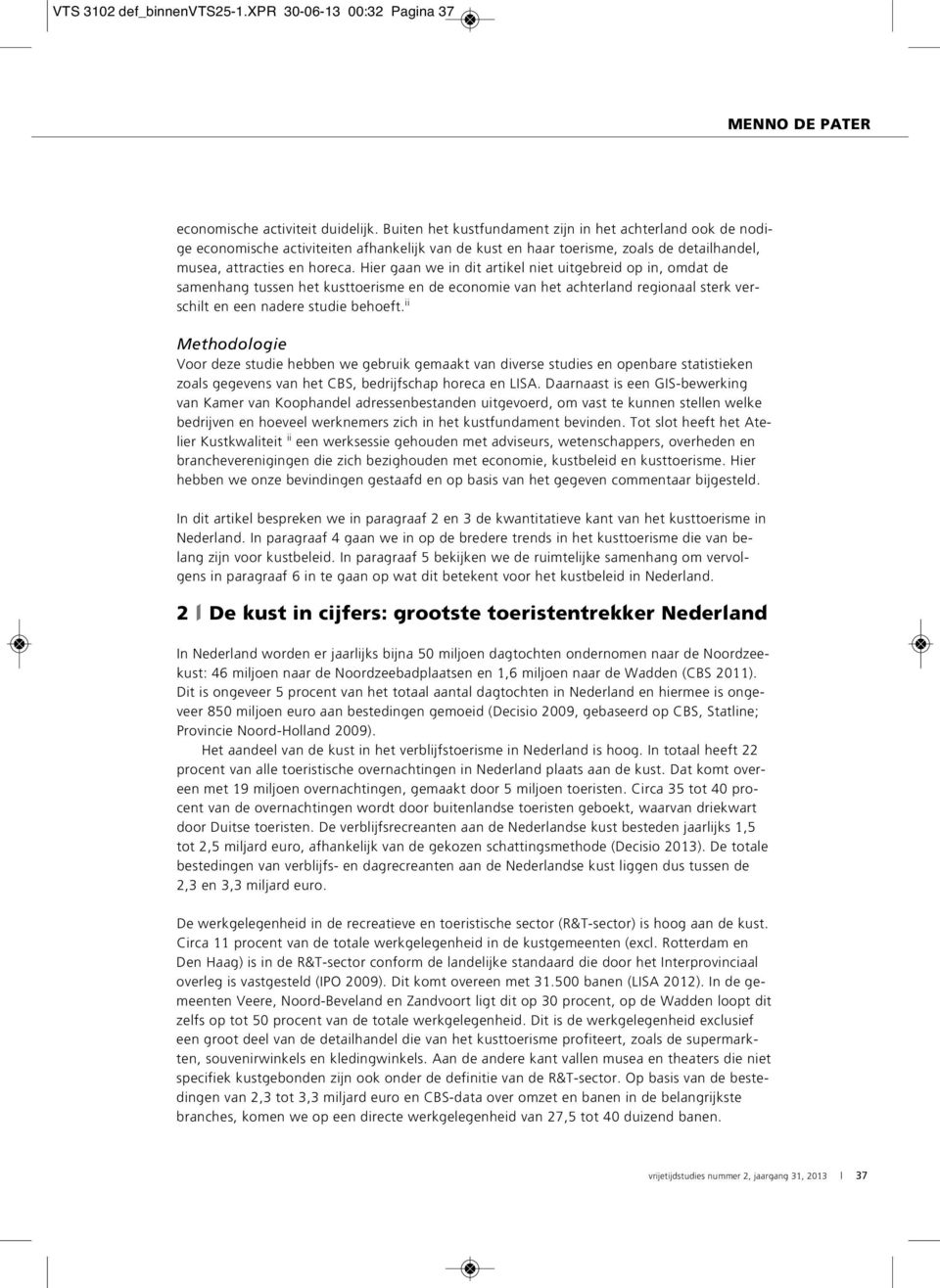 Hier gaan we in dit artikel niet uitgebreid op in, omdat de samenhang tussen het kusttoerisme en de economie van het achterland regionaal sterk verschilt en een nadere studie behoeft.