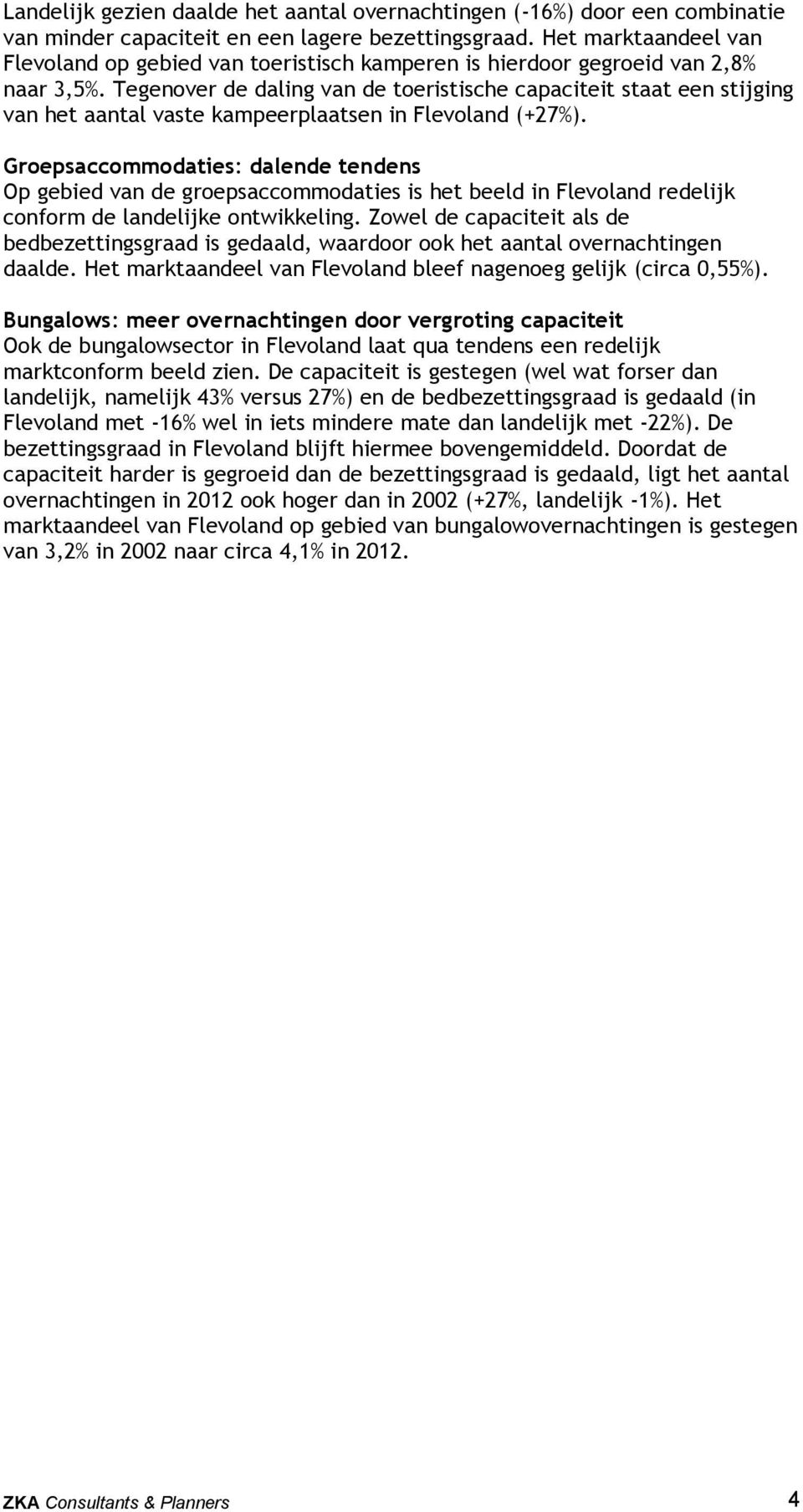 Tegenover de daling van de toeristische capaciteit staat een stijging van het aantal vaste kampeerplaatsen in Flevoland (+27%).