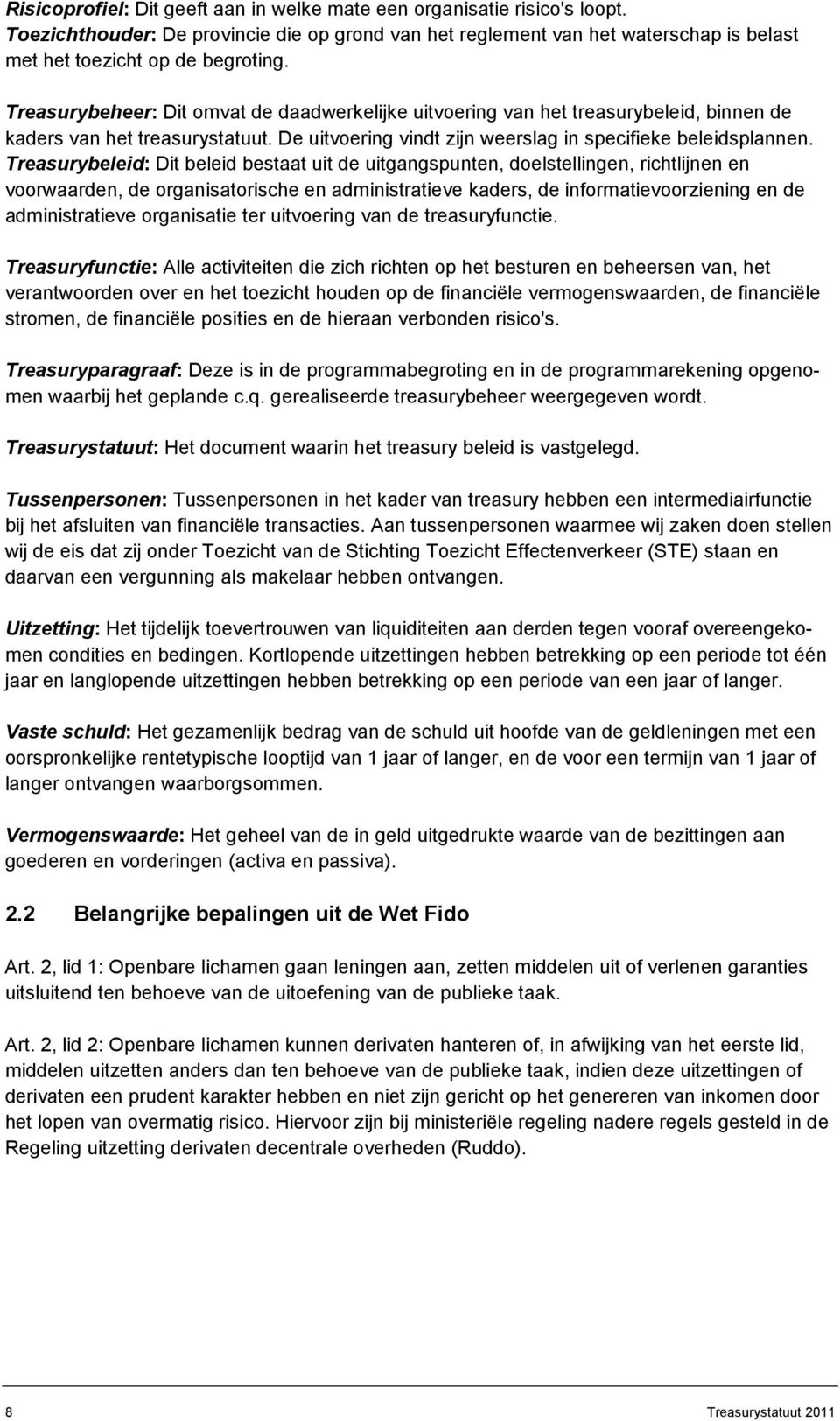 Treasurybeleid: Dit beleid bestaat uit de uitgangspunten, doelstellingen, richtlijnen en voorwaarden, de organisatorische en administratieve kaders, de informatievoorziening en de administratieve