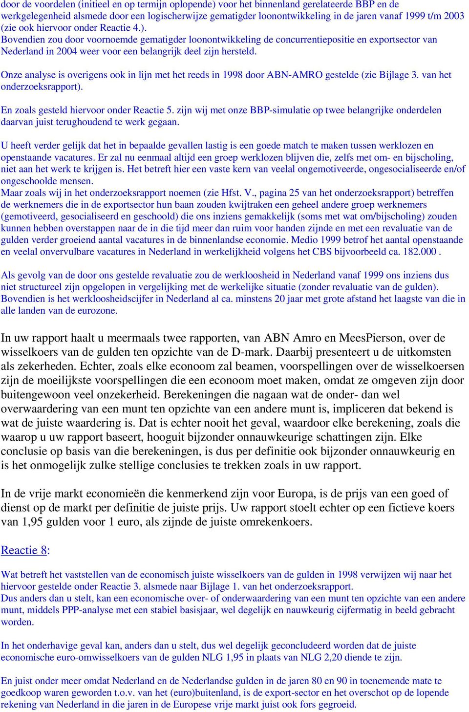 Bovendien zou door voornoemde gematigder loonontwikkeling de concurrentiepositie en exportsector van Nederland in 2004 weer voor een belangrijk deel zijn hersteld.