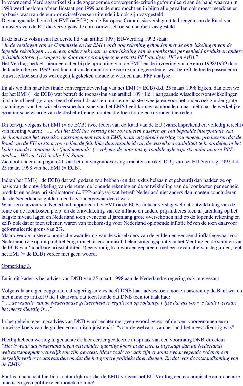 Dienaangaande diende het EMI (= ECB) en de Europese Commissie verslag uit te brengen aan de Raad van ministers van de EU die vervolgens de euro-omwisselkoersen hebben vastgesteld.