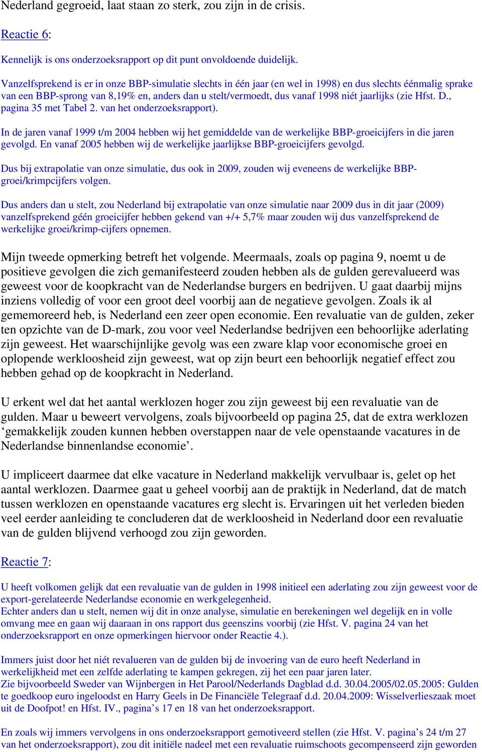 jaarlijks (zie Hfst. D., pagina 35 met Tabel 2. van het onderzoeksrapport). In de jaren vanaf 1999 t/m 2004 hebben wij het gemiddelde van de werkelijke BBP-groeicijfers in die jaren gevolgd.