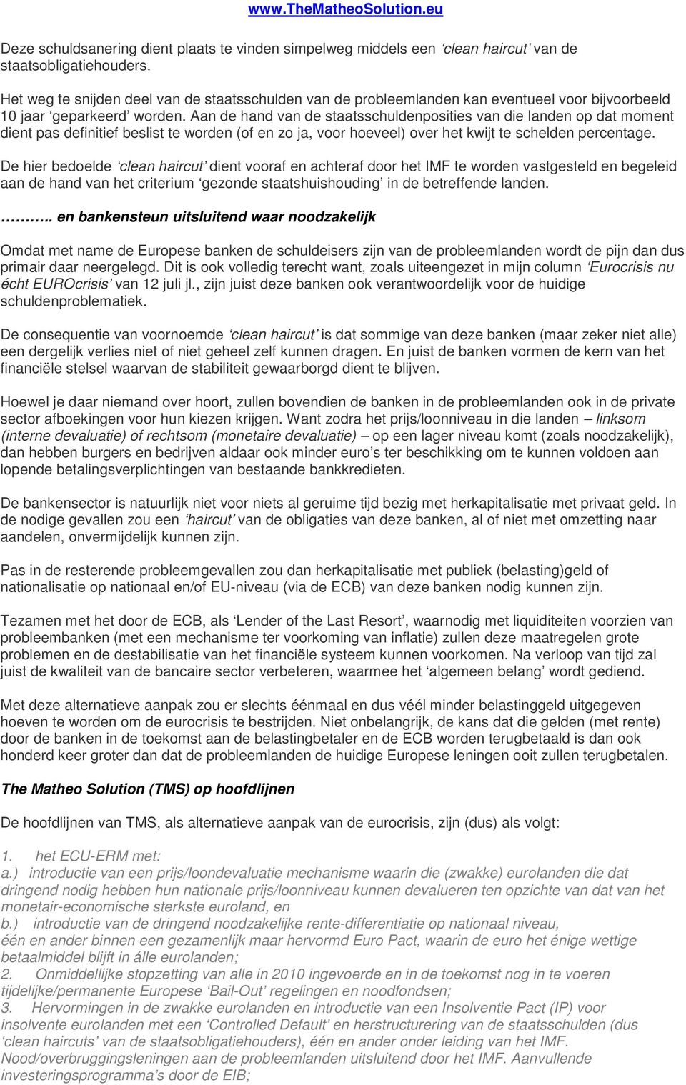 Aan de hand van de staatsschuldenposities van die landen op dat moment dient pas definitief beslist te worden (of en zo ja, voor hoeveel) over het kwijt te schelden percentage.