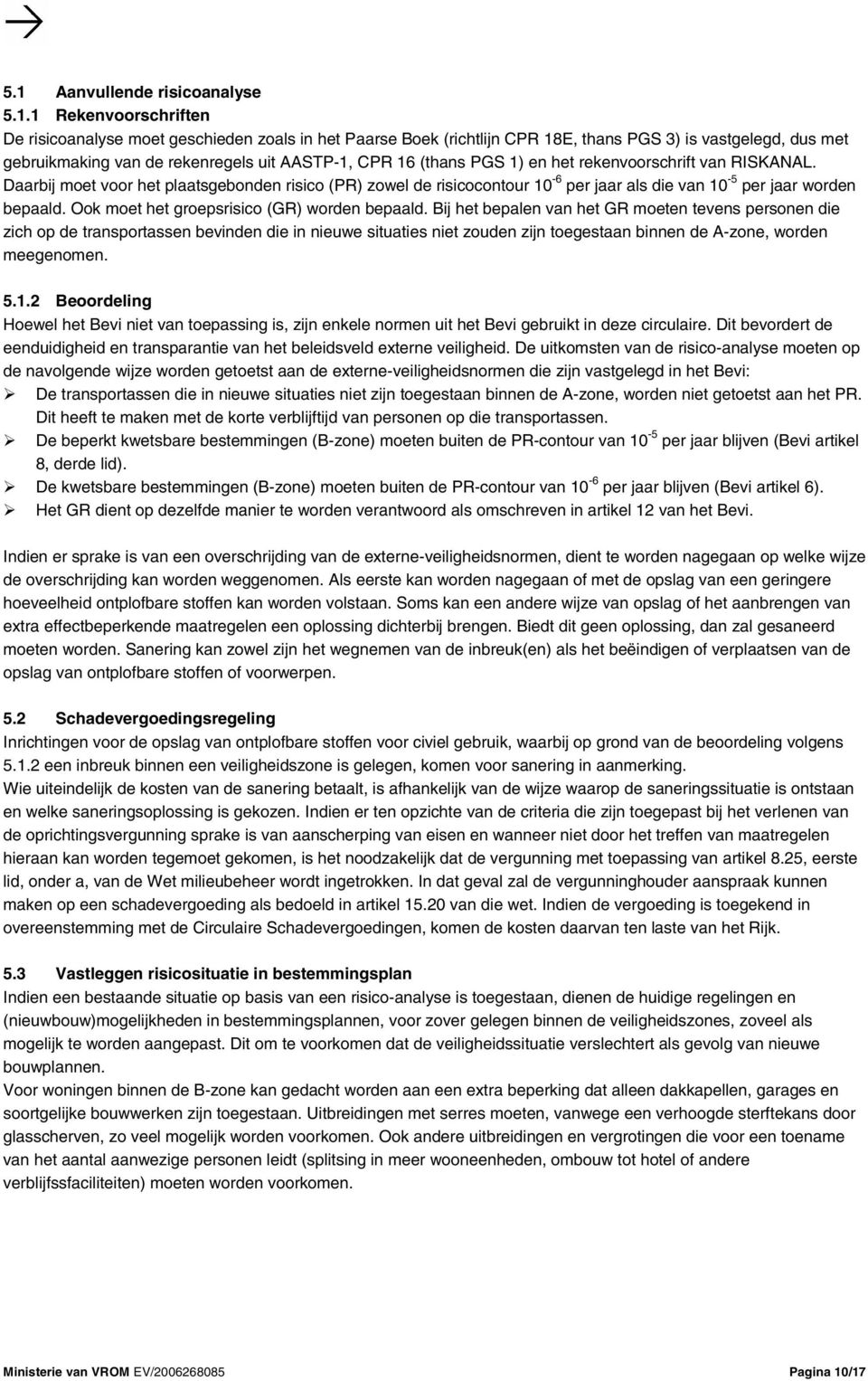 Daarbij moet voor het plaatsgebonden risico (PR) zowel de risicocontour 10-6 per jaar als die van 10-5 per jaar worden bepaald. Ook moet het groepsrisico (GR) worden bepaald.