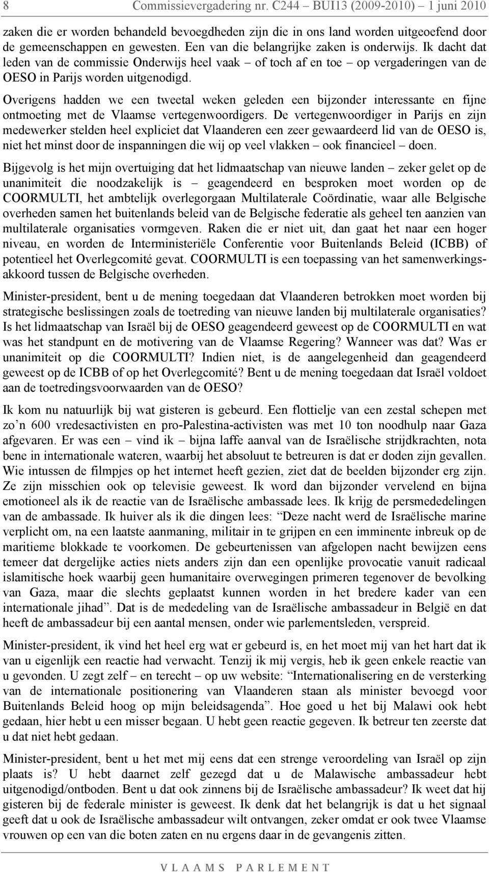 Overigens hadden we een tweetal weken geleden een bijzonder interessante en fijne ontmoeting met de Vlaamse vertegenwoordigers.