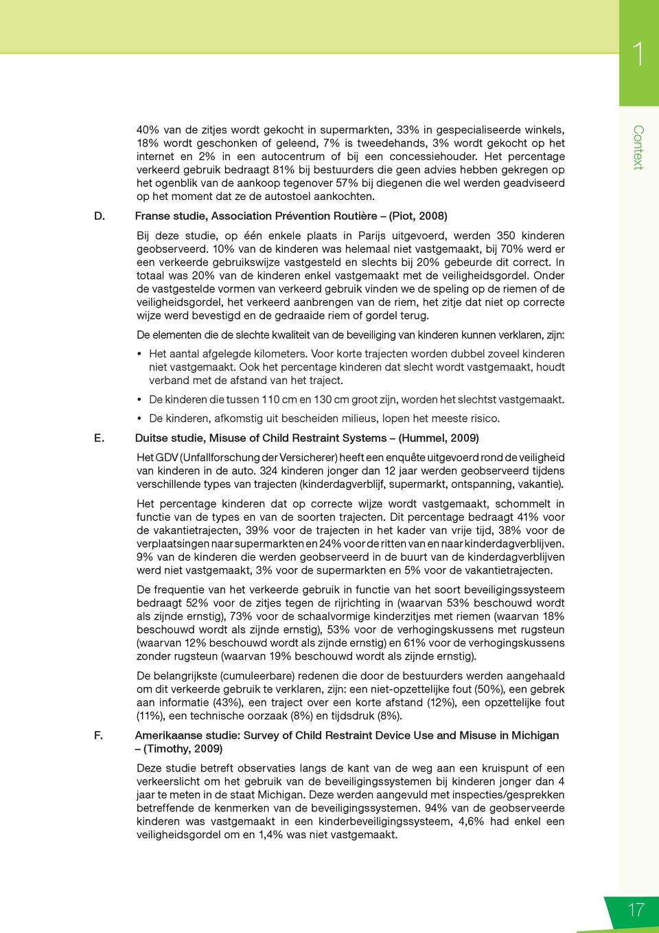 Het percentage verkeerd gebruik bedraagt 81% bij bestuurders die geen advies hebben gekregen op het ogenblik van de aankoop tegenover 57% bij diegenen die wel werden geadviseerd op het moment dat ze