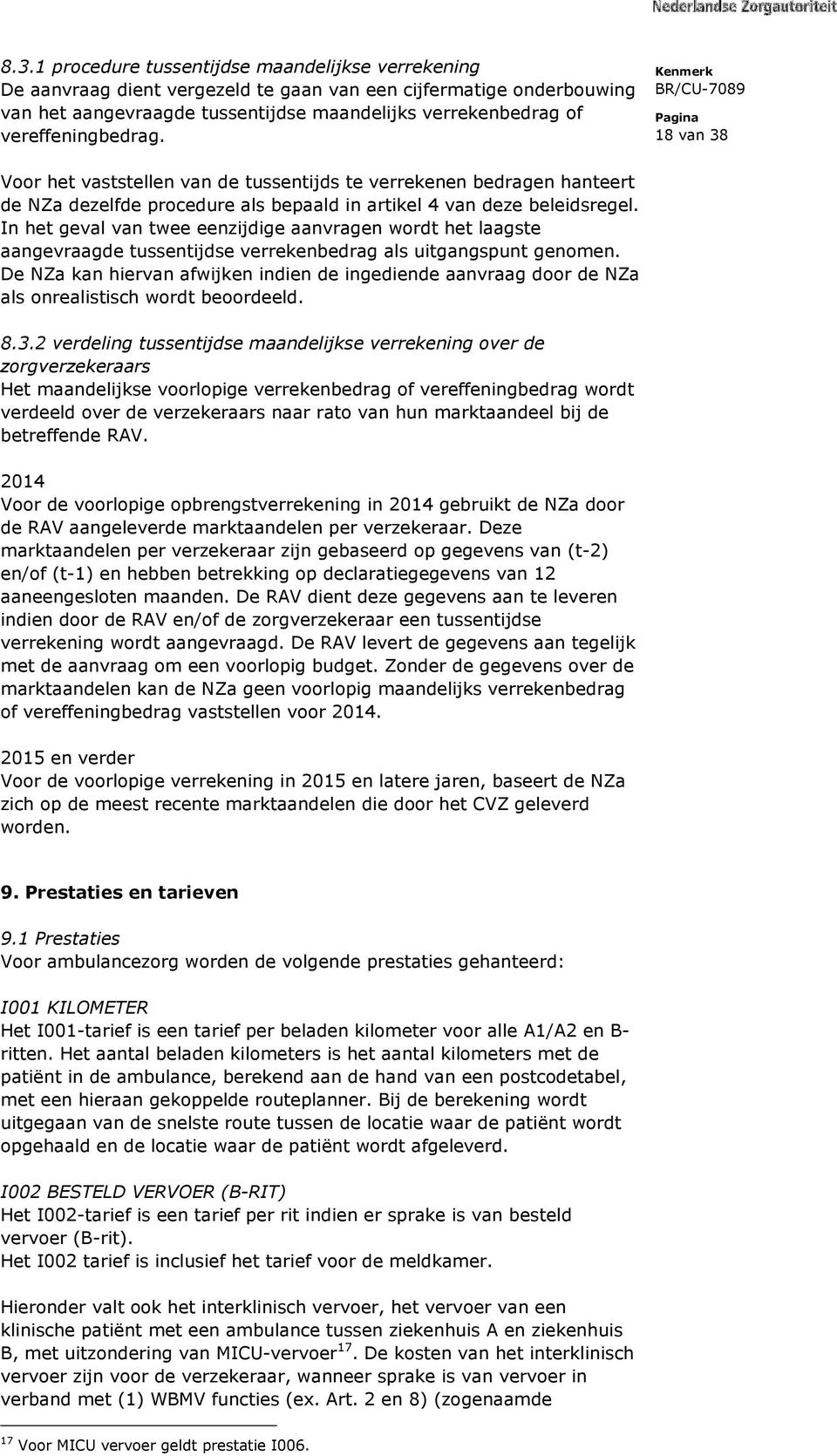 In het geval van twee eenzijdige aanvragen wordt het laagste aangevraagde tussentijdse verrekenbedrag als uitgangspunt genomen.