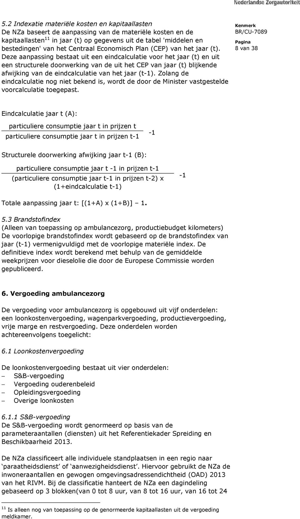 Deze aanpassing bestaat uit een eindcalculatie voor het jaar (t) en uit een structurele doorwerking van de uit het CEP van jaar (t) blijkende afwijking van de eindcalculatie van het jaar (t-1).