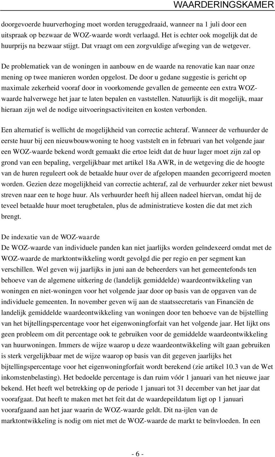 De door u gedane suggestie is gericht op maximale zekerheid vooraf door in voorkomende gevallen de gemeente een extra WOZwaarde halverwege het jaar te laten bepalen en vaststellen.