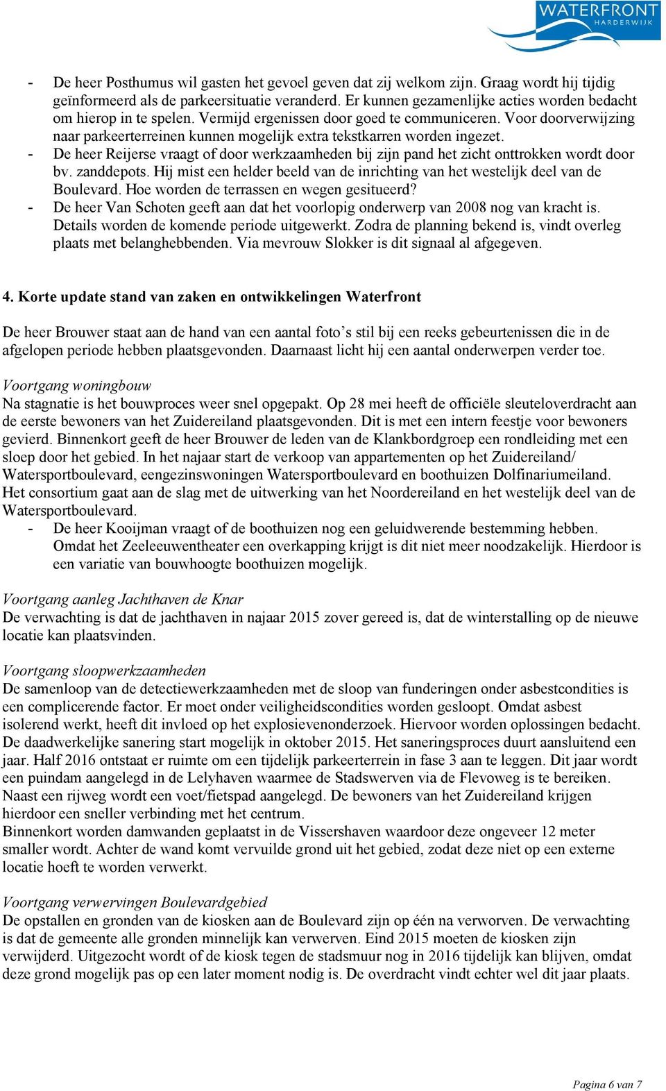 Voor doorverwijzing naar parkeerterreinen kunnen mogelijk extra tekstkarren worden ingezet. - De heer Reijerse vraagt of door werkzaamheden bij zijn pand het zicht onttrokken wordt door bv.