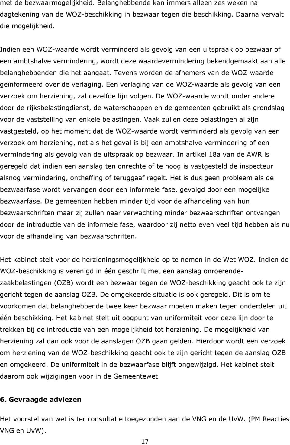 Tevens worden de afnemers van de WOZ-waarde geïnformeerd over de verlaging. Een verlaging van de WOZ-waarde als gevolg van een verzoek om herziening, zal dezelfde lijn volgen.