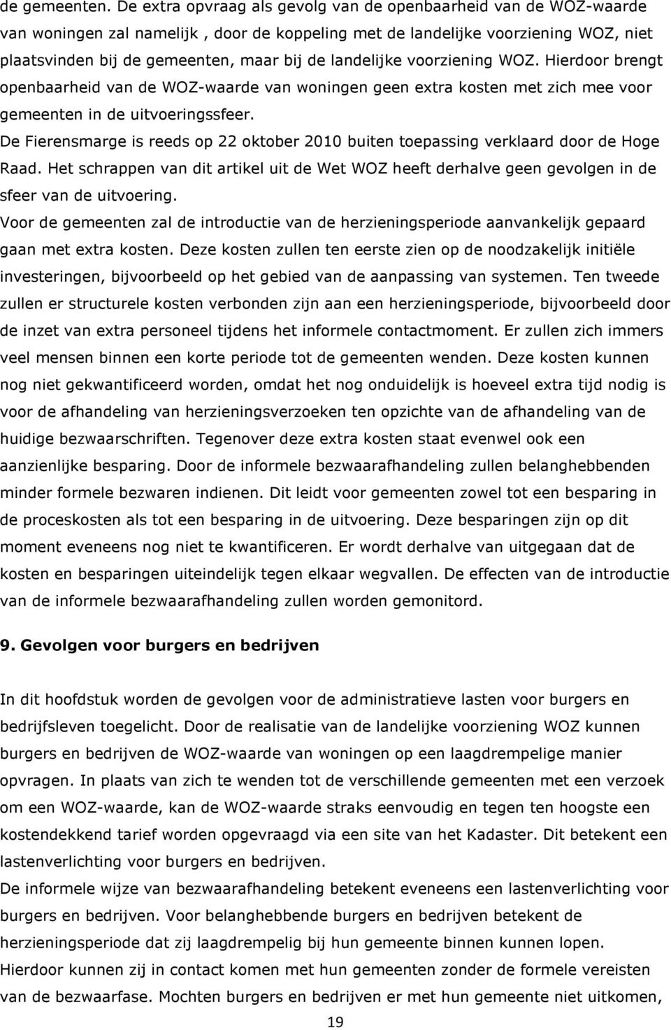 landelijke voorziening WOZ. Hierdoor brengt openbaarheid van de WOZ-waarde van woningen geen extra kosten met zich mee voor gemeenten in de uitvoeringssfeer.