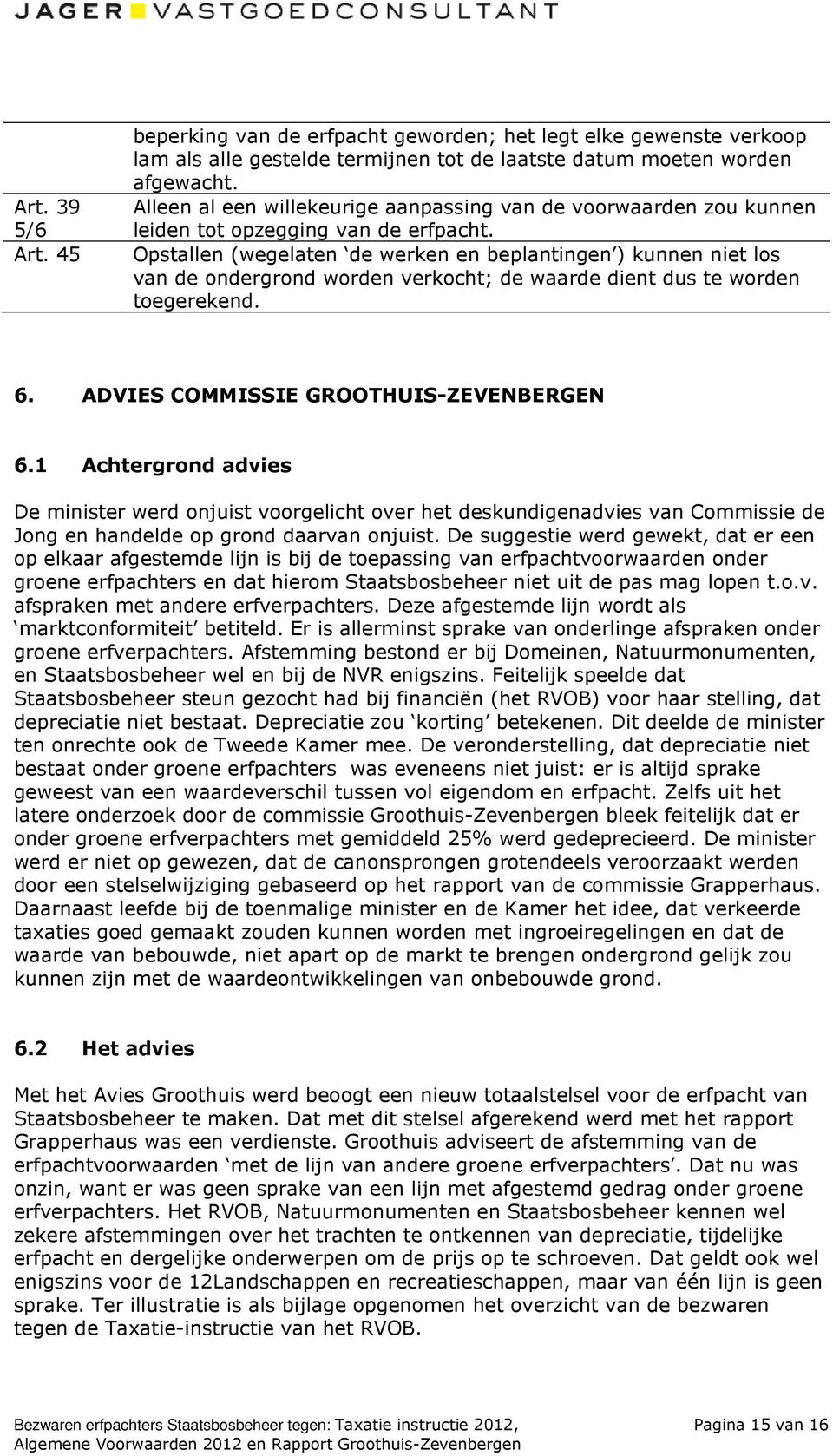 Opstallen (wegelaten de werken en beplantingen ) kunnen niet los van de ondergrond worden verkocht; de waarde dient dus te worden toegerekend. 6. ADVIES COMMISSIE GROOTHUIS-ZEVENBERGEN 6.