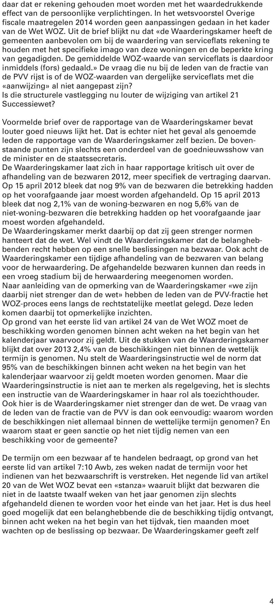 Uit de brief blijkt nu dat «de Waarderingskamer heeft de gemeenten aanbevolen om bij de waardering van serviceflats rekening te houden met het specifieke imago van deze woningen en de beperkte kring