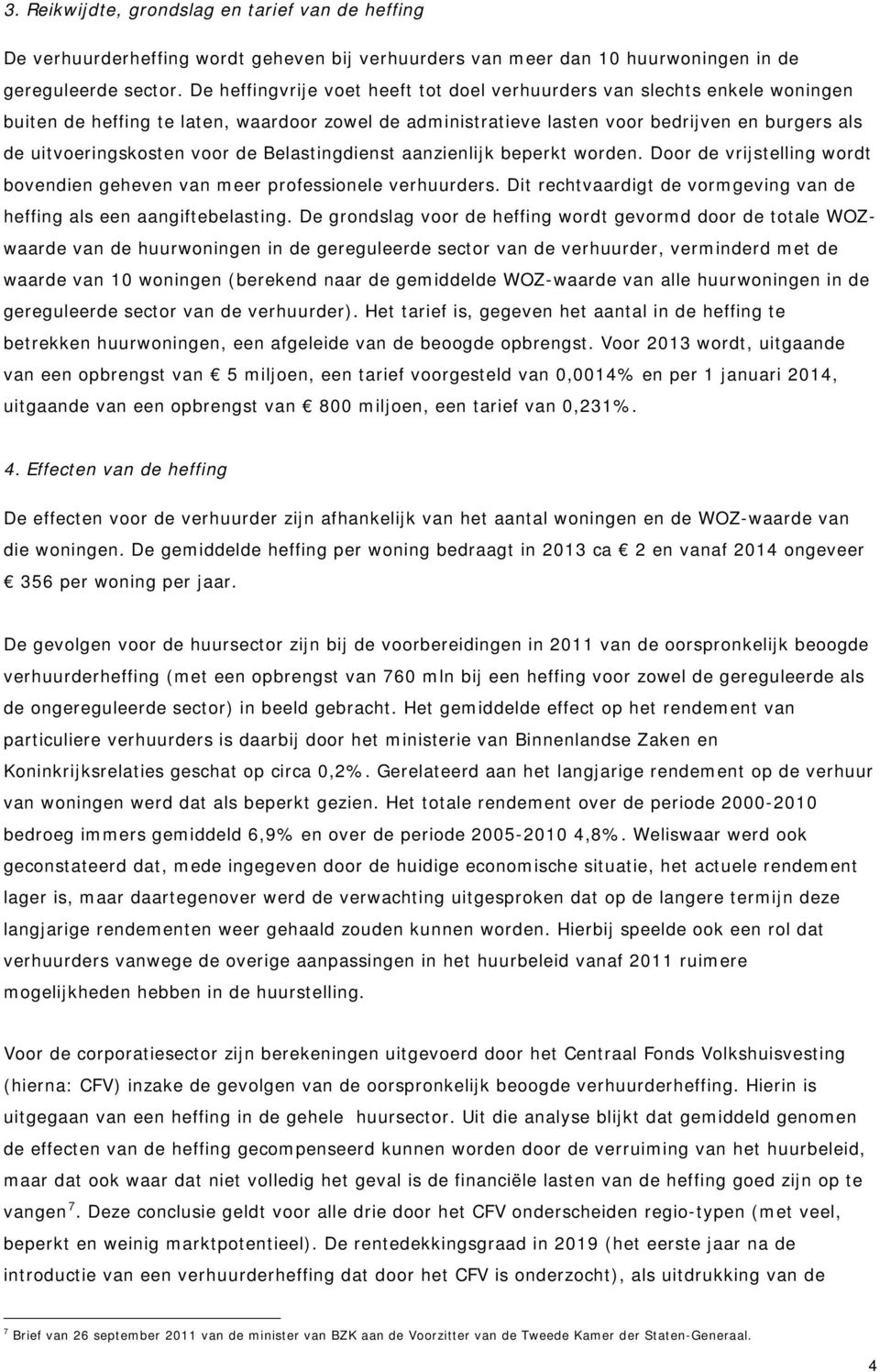 voor de Belastingdienst aanzienlijk beperkt worden. Door de vrijstelling wordt bovendien geheven van meer professionele verhuurders.