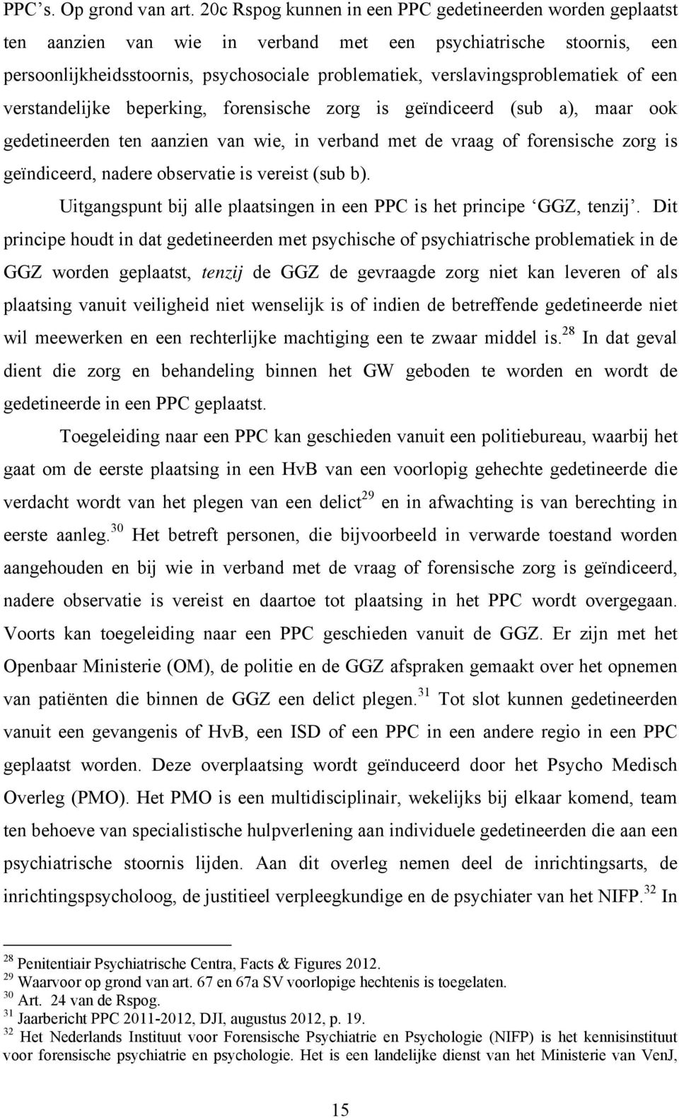 verslavingsproblematiek of een verstandelijke beperking, forensische zorg is geïndiceerd (sub a), maar ook gedetineerden ten aanzien van wie, in verband met de vraag of forensische zorg is