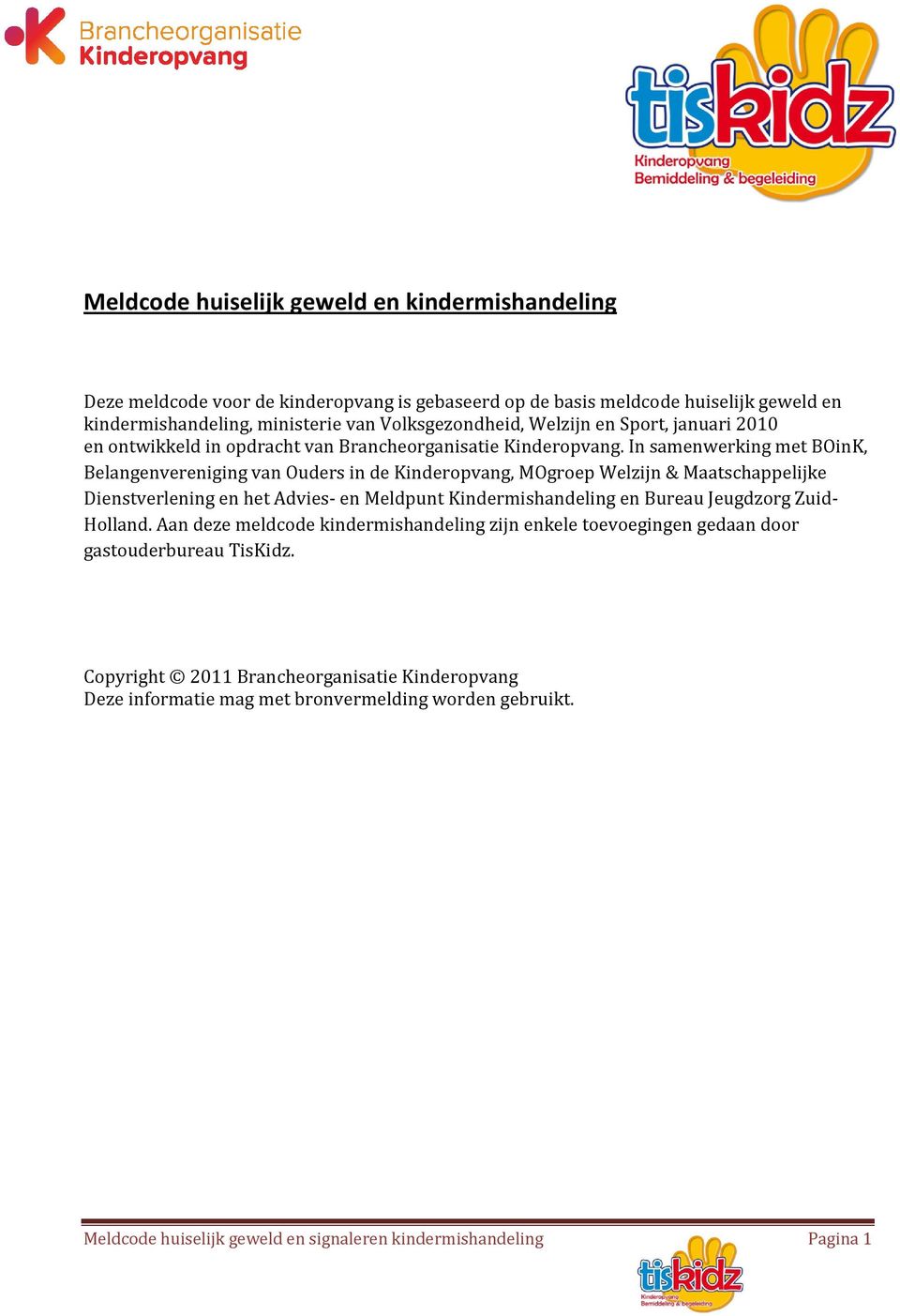 In samenwerking met BOinK, Belangenvereniging van Ouders in de Kinderopvang, MOgroep Welzijn & Maatschappelijke Dienstverlening en het Advies- en Meldpunt Kindermishandeling en Bureau