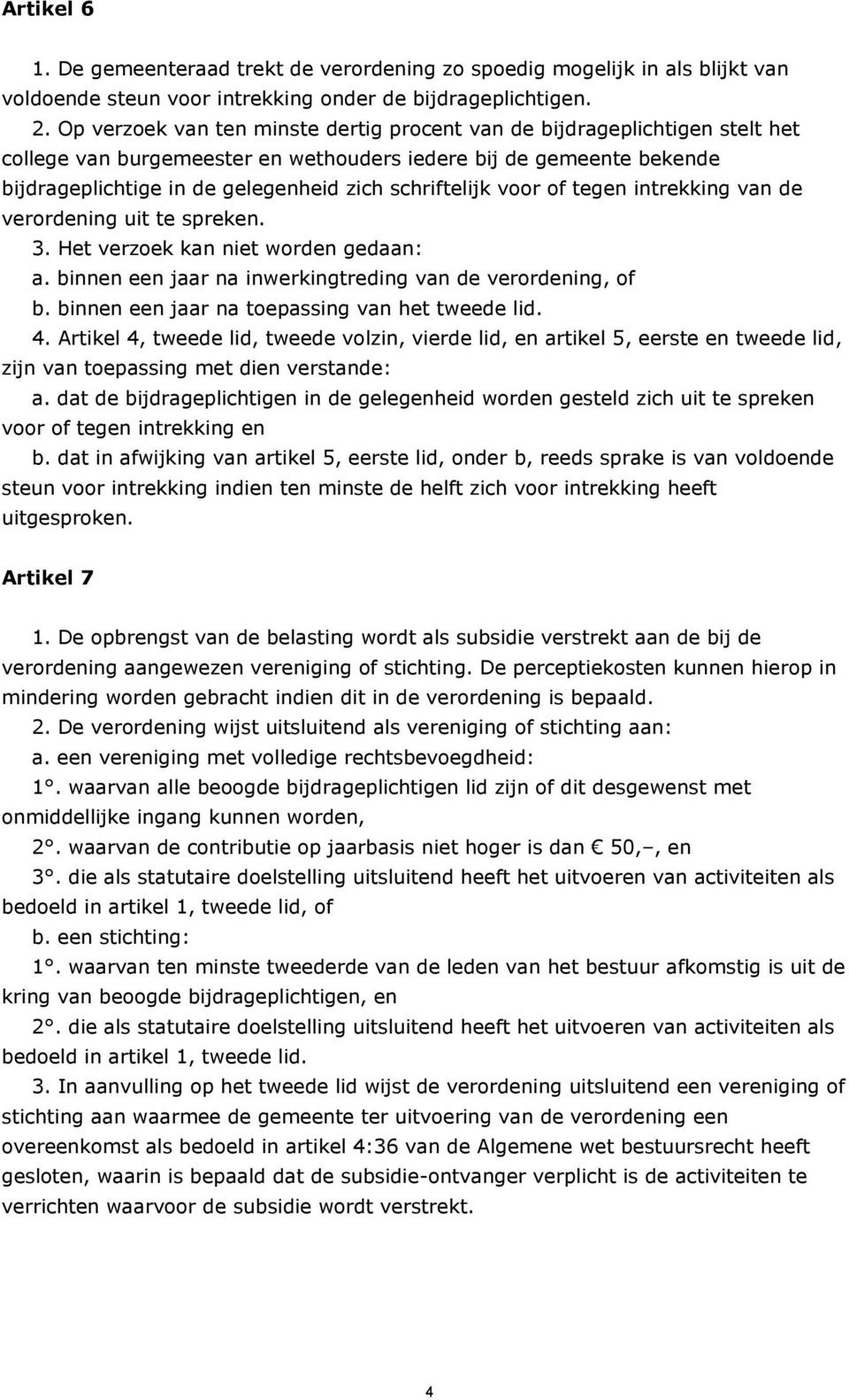 schriftelijk voor of tegen intrekking van de verordening uit te spreken. 3. Het verzoek kan niet worden gedaan: a. binnen een jaar na inwerkingtreding van de verordening, of b.