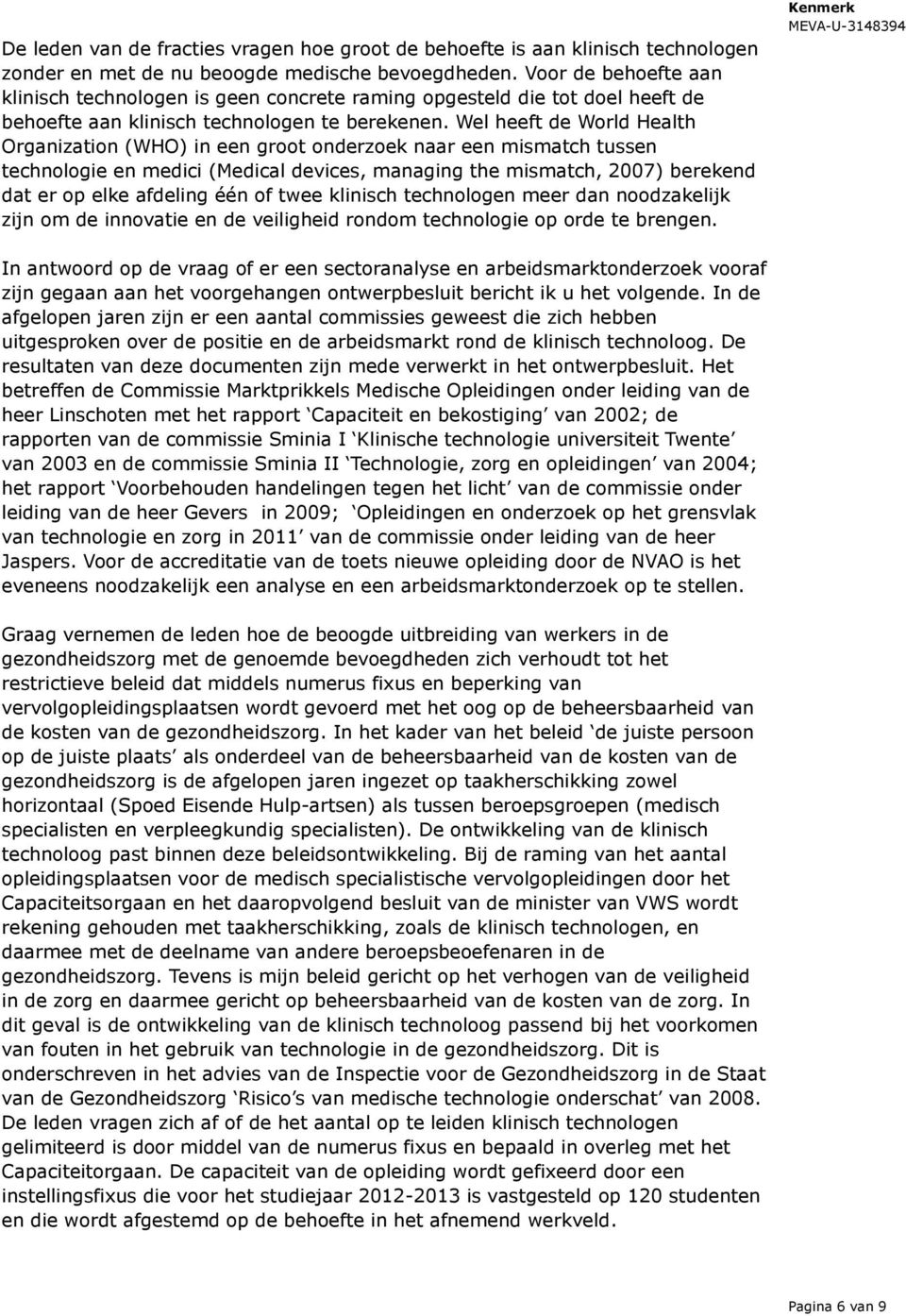 Wel heeft de World Health Organization (WHO) in een groot onderzoek naar een mismatch tussen technologie en medici (Medical devices, managing the mismatch, 2007) berekend dat er op elke afdeling één