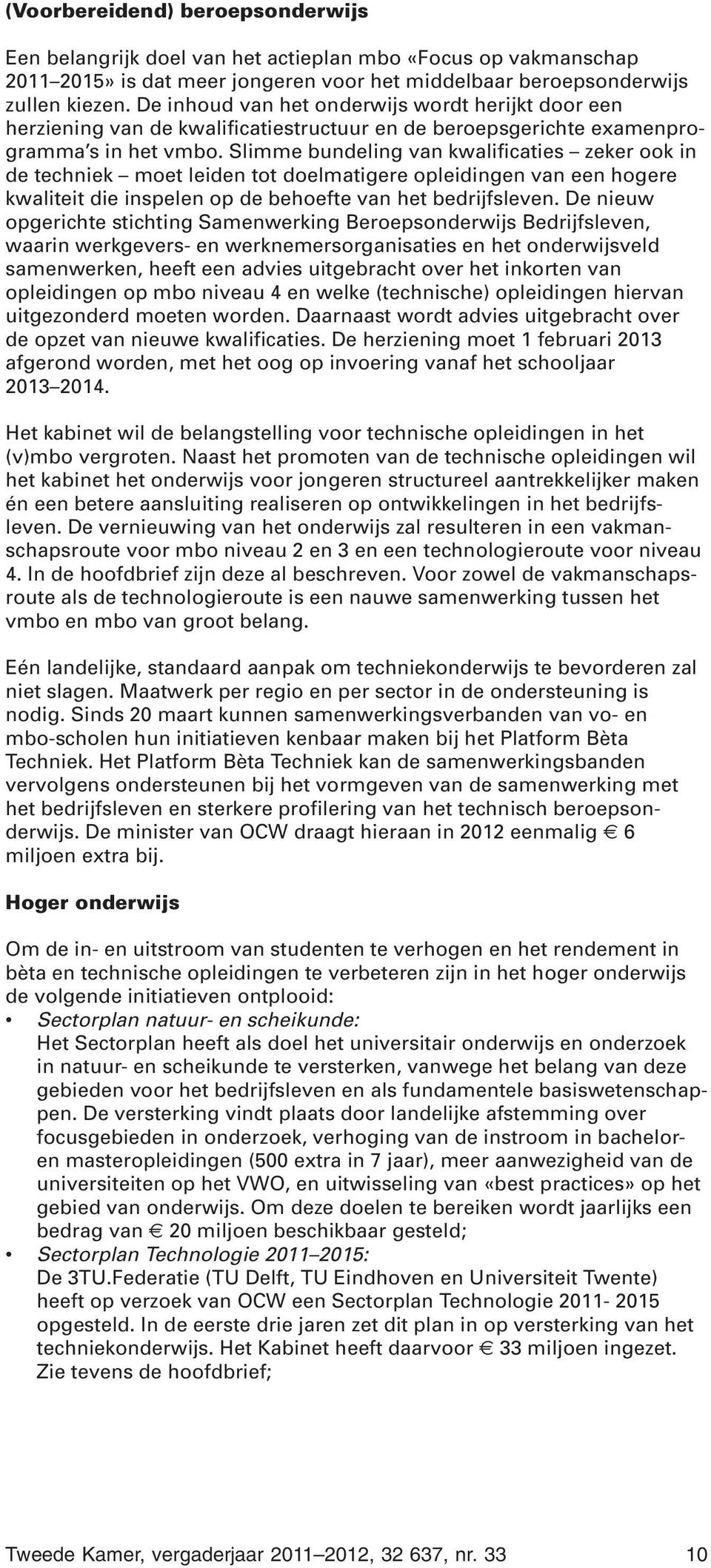 Slimme bundeling van kwalificaties zeker ook in de techniek moet leiden tot doelmatigere opleidingen van een hogere kwaliteit die inspelen op de behoefte van het bedrijfsleven.