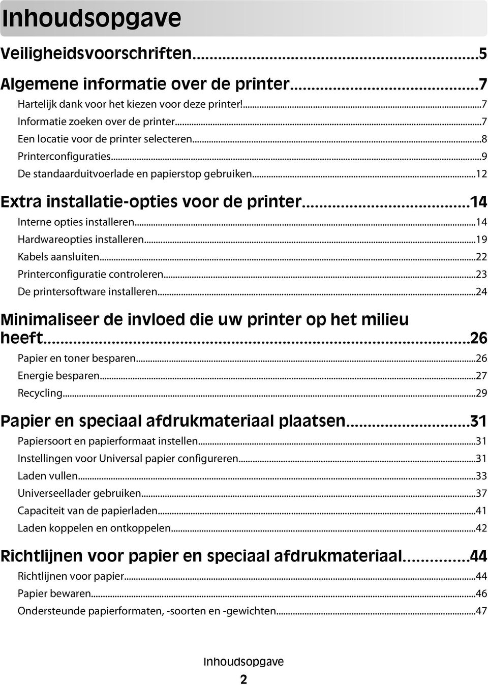 ..14 Hardwareopties installeren...19 Kabels aansluiten...22 Printerconfiguratie controleren...23 De printersoftware installeren...24 Minimaliseer de invloed die uw printer op het milieu heeft.