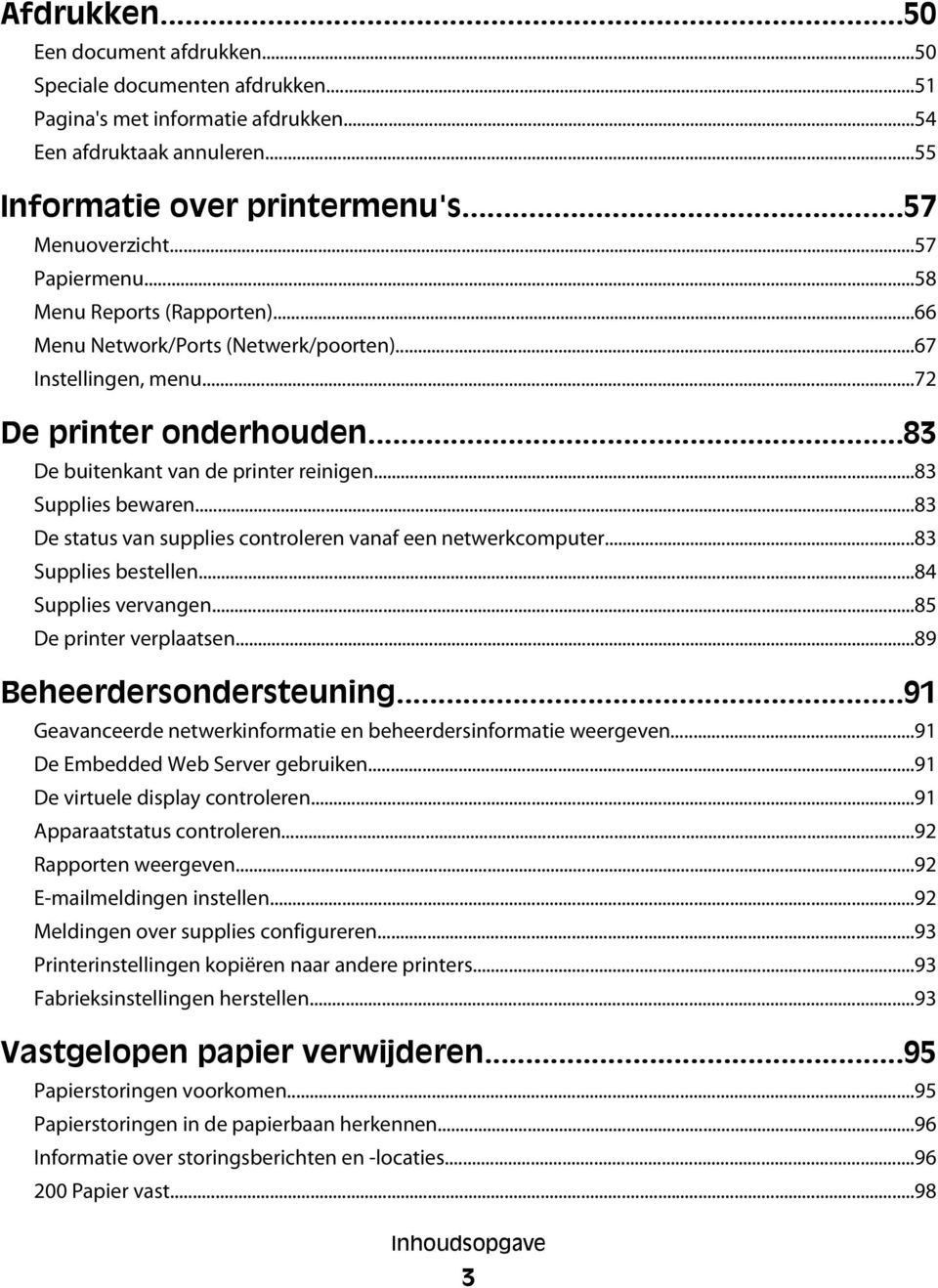 ..83 Supplies bewaren...83 De status van supplies controleren vanaf een netwerkcomputer...83 Supplies bestellen...84 Supplies vervangen...85 De printer verplaatsen...89 Beheerdersondersteuning.