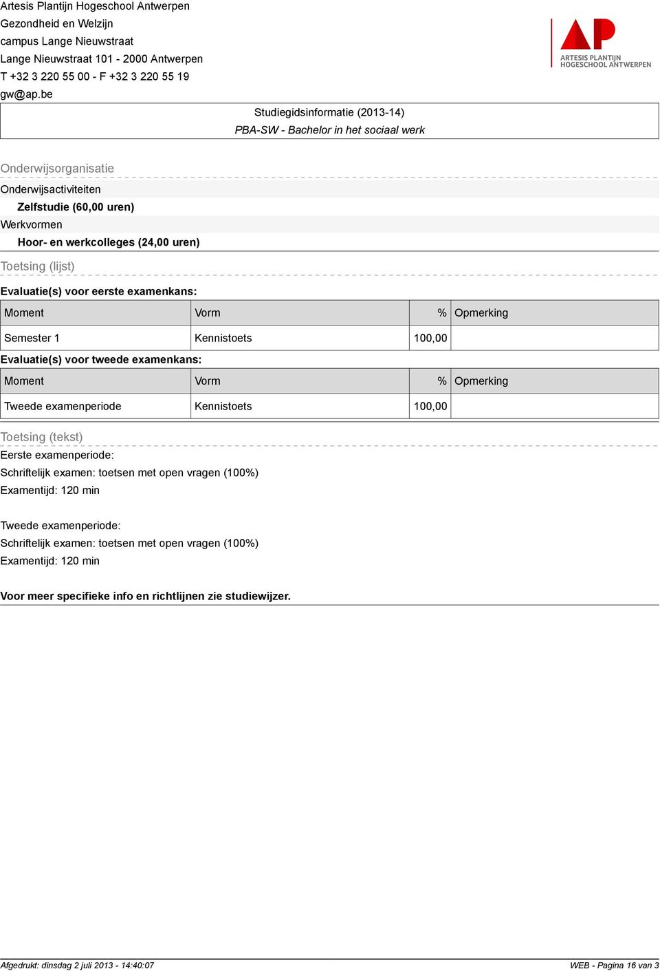 examenperiode: Schriftelijk examen: toetsen met open vragen (100%) Examentijd: 120 min Tweede examenperiode: Schriftelijk examen: toetsen met open