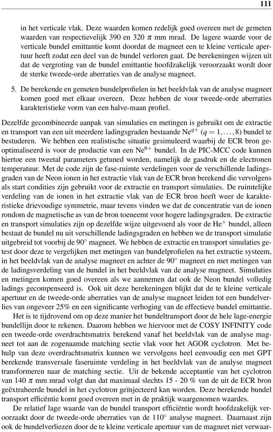 De berekeningen wijzen uit dat de vergroting van de bundel emittantie hoofdzakelijk veroorzaakt wordt door de sterke tweede-orde aberraties van de analyse magneet. 5.