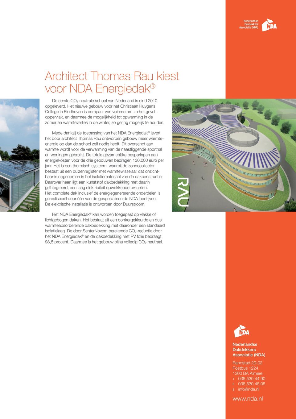 zo gering mogelijk te houden. Mede dankzij de toepassing van het NDA Energiedak levert het door architect Thomas Rau ontworpen gebouw meer warmteenergie op dan de school zelf nodig heeft.