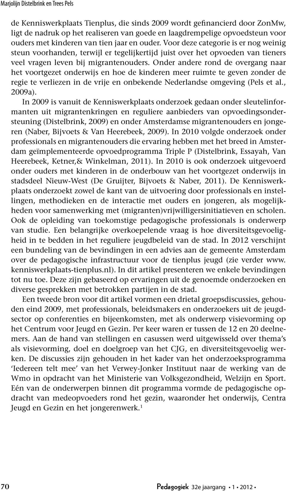 Onder andere rond de overgang naar het voortgezet onderwijs en hoe de kinderen meer ruimte te geven zonder de regie te verliezen in de vrije en onbekende Nederlandse omgeving (Pels et al., 2009a).