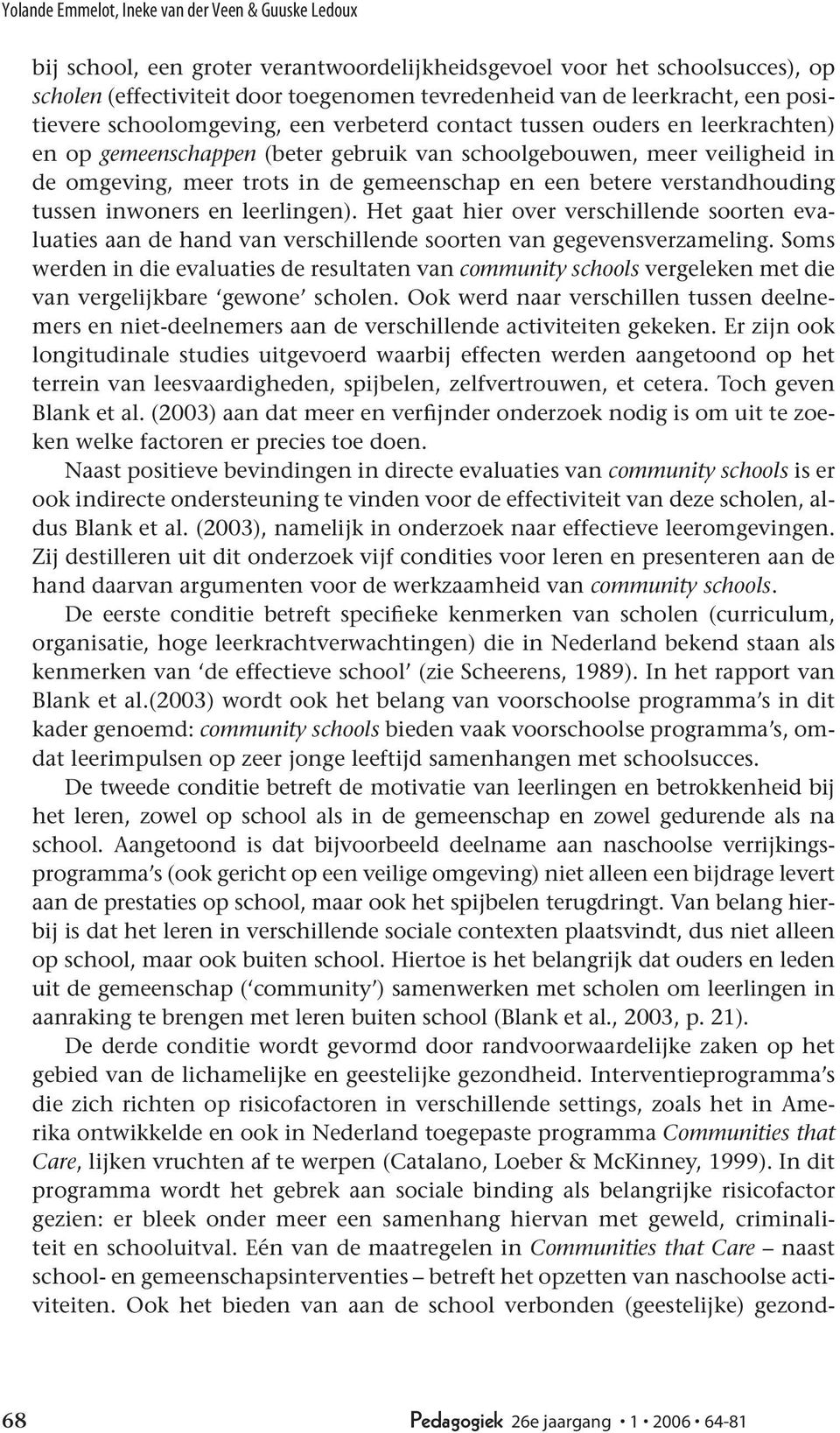 de gemeenschap en een betere verstandhouding tussen inwoners en leerlingen). Het gaat hier over verschillende soorten evaluaties aan de hand van verschillende soorten van gegevensverzameling.