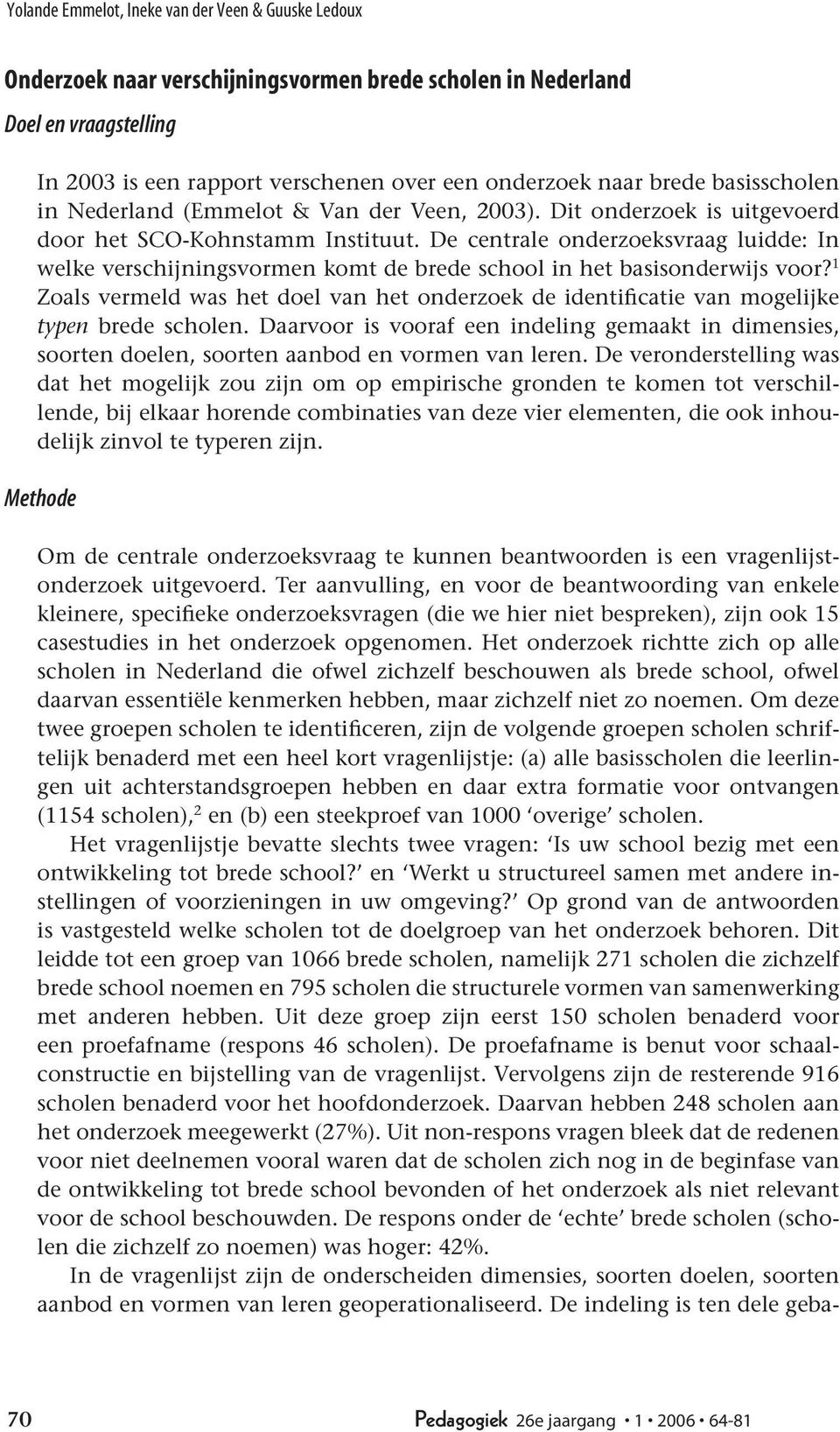 De centrale onderzoeksvraag luidde: In welke verschijningsvormen komt de brede school in het basisonderwijs voor?