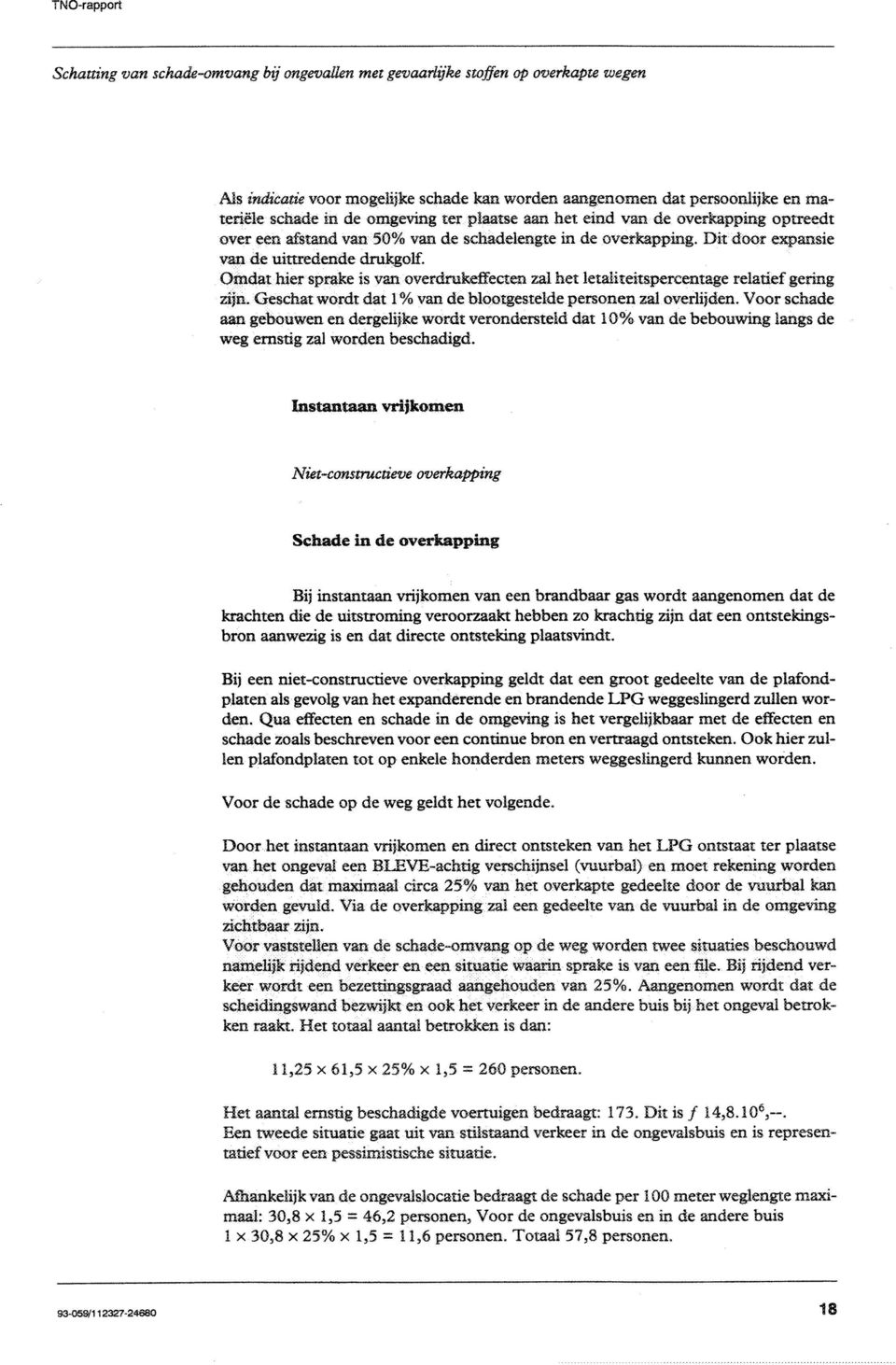 Geschat wordt dat 1% van de blootgestelde personen zal overlijden. Voor schade aan gebouwen en dergelijke wordt verondersteld dat 10% van de bebouwing langs de weg ernstig zal worden beschadigd.