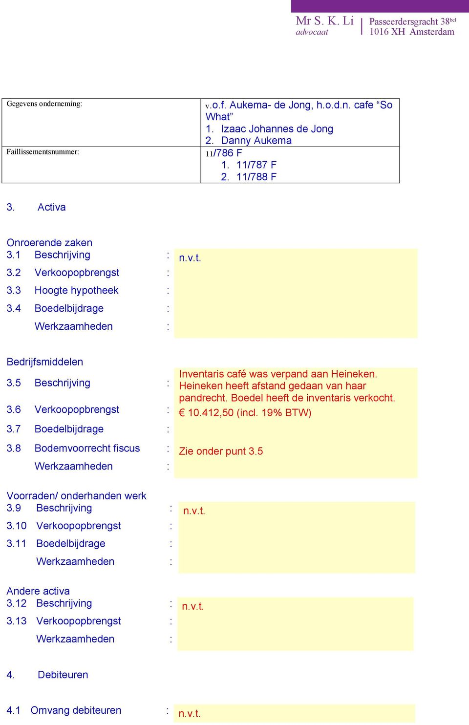 6 Verkoopopbrengst : 10.412,50 (incl. 19% BTW) 3.7 Boedelbijdrage : 3.8 Bodemvoorrecht fiscus : Zie onder punt 3.5 Voorraden/ onderhanden werk 3.