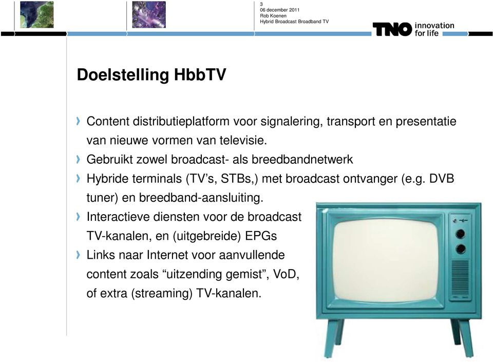 Gebruikt zowel broadcast- als breedbandnetwerk Hybride terminals (TV s, STBs,) met broadcast ontvange