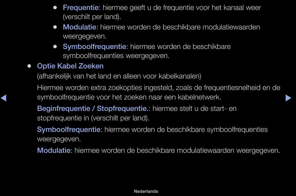 Optie Kabel Zoeken (afhankelijk van het land en alleen voor kabelkanalen) Hiermee worden extra zoekopties ingesteld, zoals de frequentiesnelheid en de symboolfrequentie voor