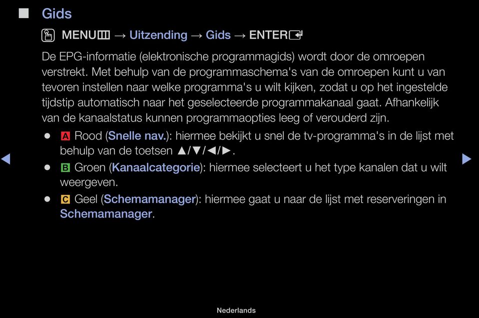 het geselecteerde programmakanaal gaat. Afhankelijk van de kanaalstatus kunnen programmaopties leeg of verouderd zijn. a Rood (Snelle nav.