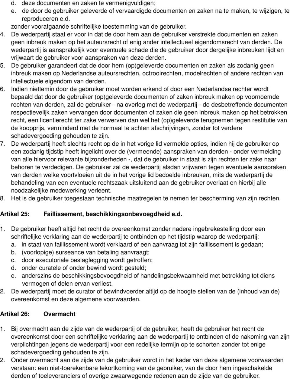 De wederpartij is aansprakelijk voor eventuele schade die de gebruiker door dergelijke inbreuken lijdt en vrijwaart de gebruiker voor aanspraken van deze derden. 5.