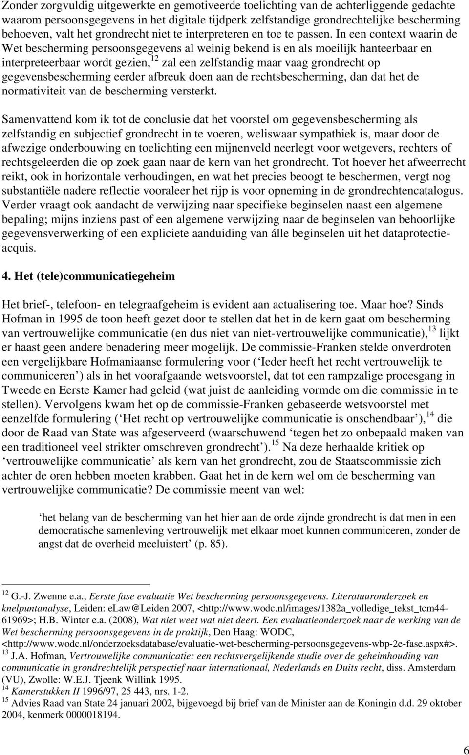 In een context waarin de Wet bescherming persoonsgegevens al weinig bekend is en als moeilijk hanteerbaar en interpreteerbaar wordt gezien, 12 zal een zelfstandig maar vaag grondrecht op