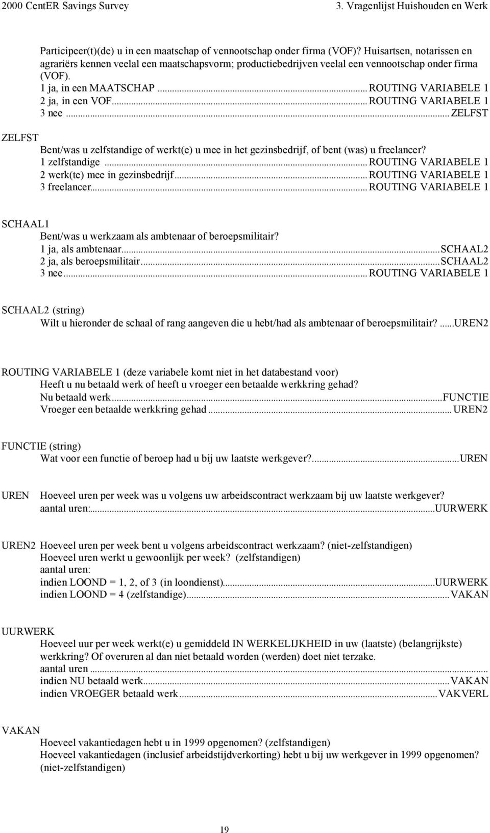 .. ROUTING VARIABELE 1 3 nee... ZELFST ZELFST Bent/was u zelfstandige of werkt(e) u mee in het gezinsbedrijf, of bent (was) u freelancer? 1 zelfstandige.