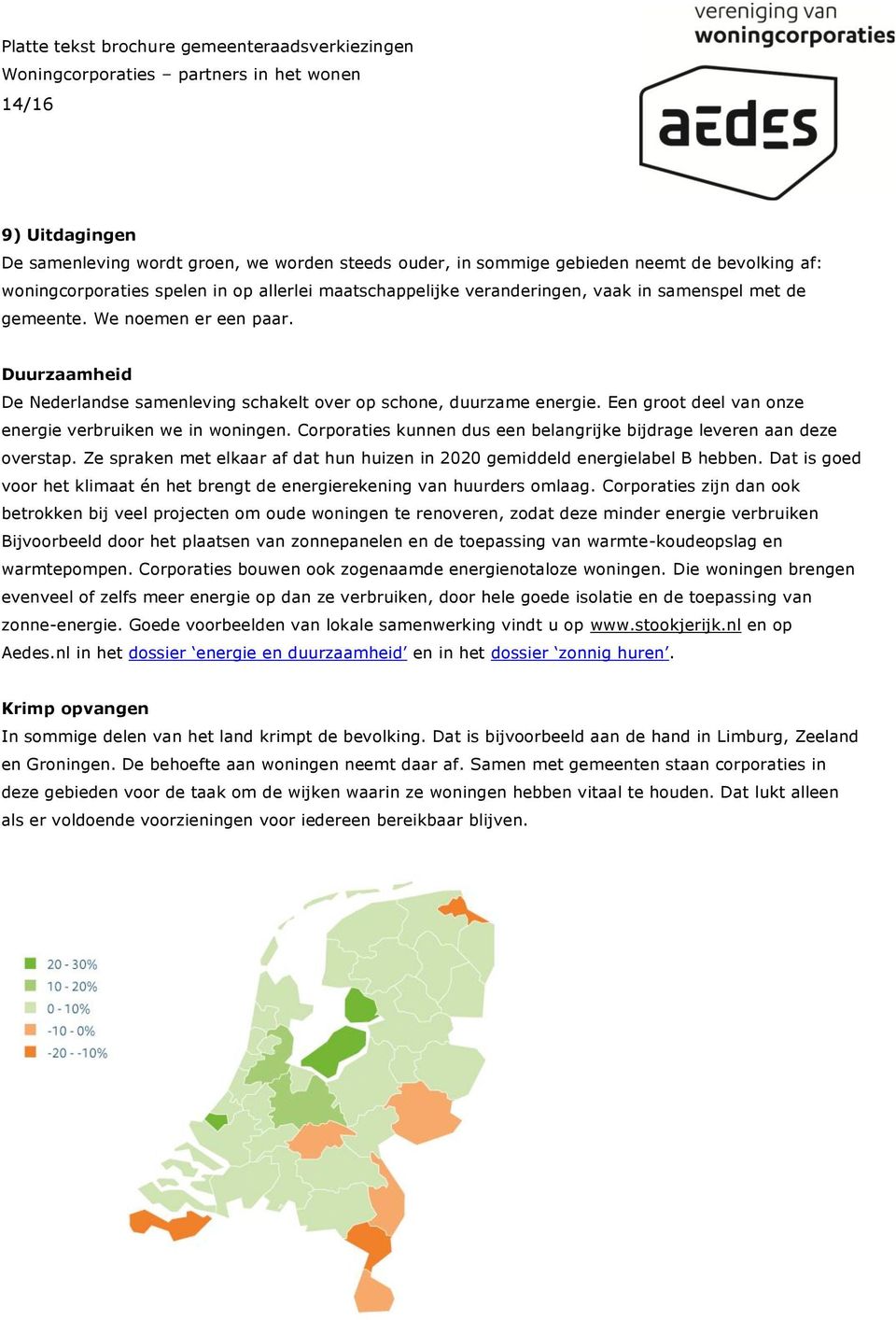 Corporaties kunnen dus een belangrijke bijdrage leveren aan deze overstap. Ze spraken met elkaar af dat hun huizen in 2020 gemiddeld energielabel B hebben.