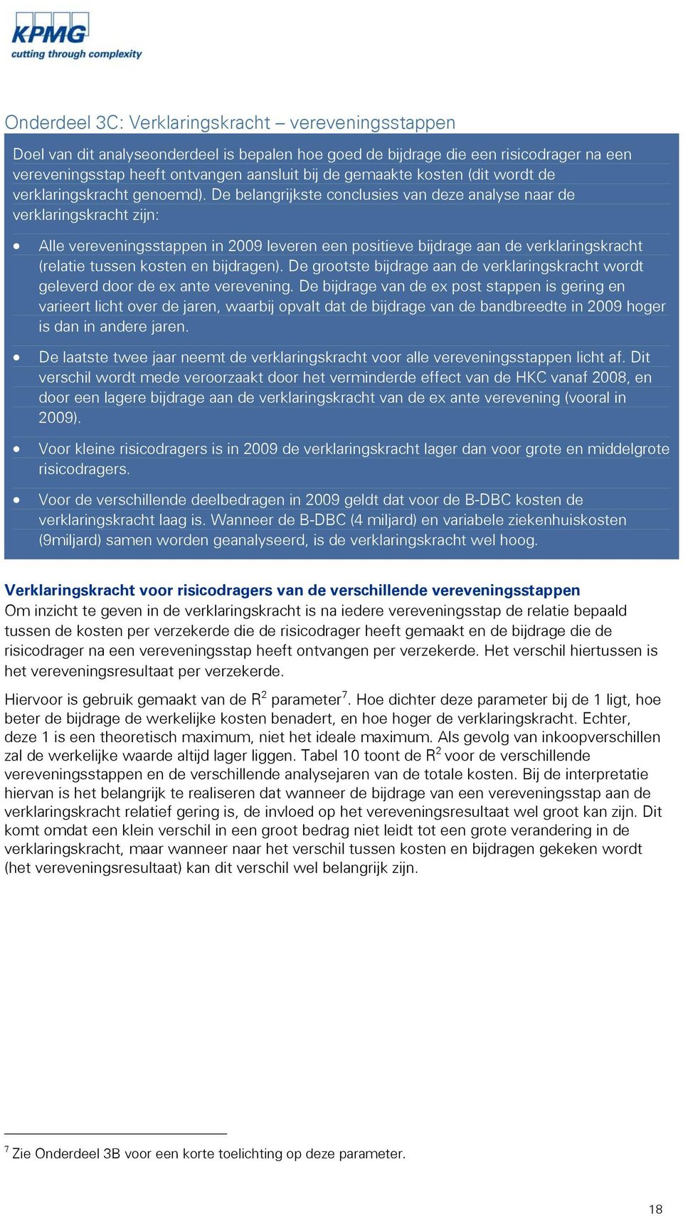 De belangrijkste conclusies van deze analyse naar de verklaringskracht zijn: Alle vereveningsstappen in 2009 leveren een positieve bijdrage aan de verklaringskracht (relatie tussen kosten en