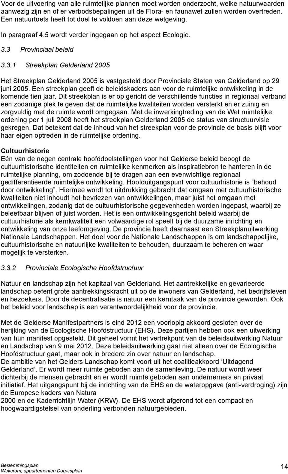 3 Provinciaal beleid 3.3.1 Streekplan Gelderland 2005 Het Streekplan Gelderland 2005 is vastgesteld door Provinciale Staten van Gelderland op 29 juni 2005.