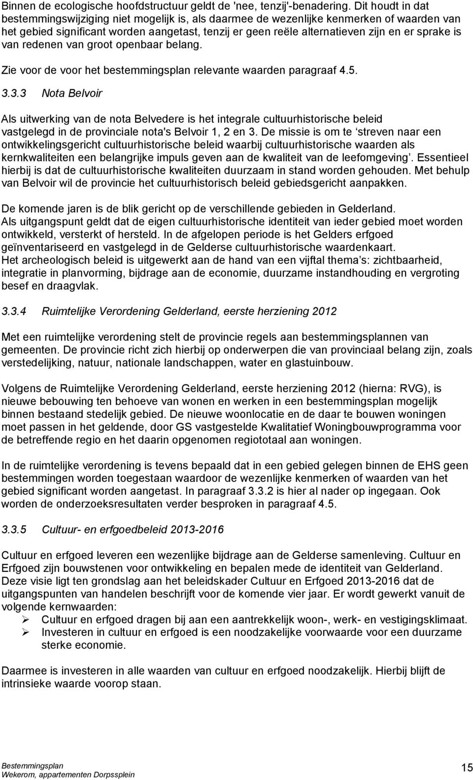 sprake is van redenen van groot openbaar belang. Zie voor de voor het bestemmingsplan relevante waarden paragraaf 4.5. 3.