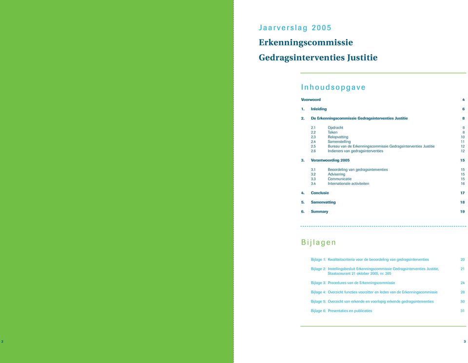 1 Beoordeling van gedragsinterventies 15 3.2 Advisering 15 3.3 Communicatie 15 3.4 Internationale activiteiten 16 4. Conclusie 17 5. Samenvatting 18 6.