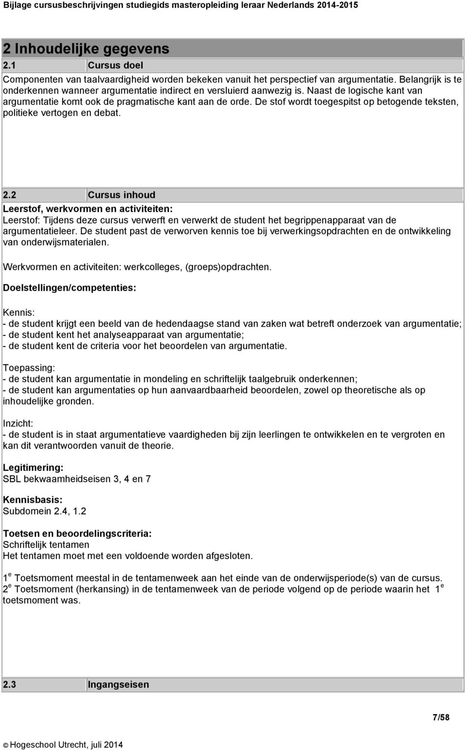 De stof wordt toegespitst op betogende teksten, politieke vertogen en debat. 2.