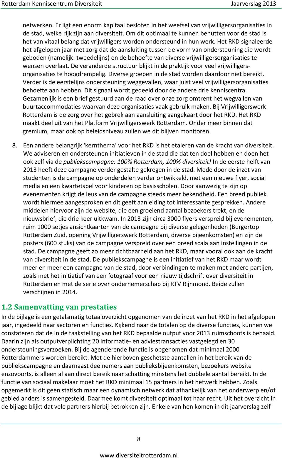 Het RKD signaleerde het afgelopen jaar met zorg dat de aansluiting tussen de vorm van ondersteuning die wordt geboden (namelijk: tweedelijns) en de behoefte van diverse vrijwilligersorganisaties te