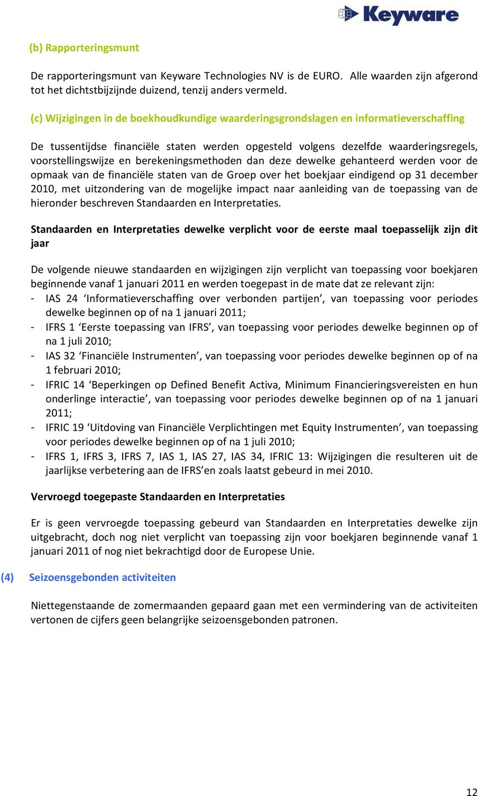 berekeningsmethoden dan deze dewelke gehanteerd werden voor de opmaak van de financiële staten van de Groep over het boekjaar eindigend op 31 december 2010, met uitzondering van de mogelijke impact