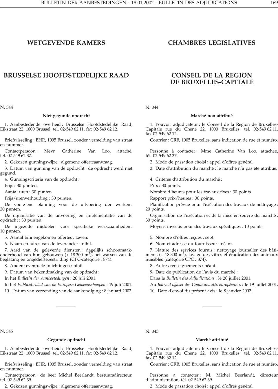 Briefwisseling : BHR, 1005 Brussel, zonder vermelding van straat en nummer. Contactpersoon : Mevr. Catherine Van Loo, attaché, tel. 02-549 62 37. 2. Gekozen gunningswijze : algemene offerteaanvraag.